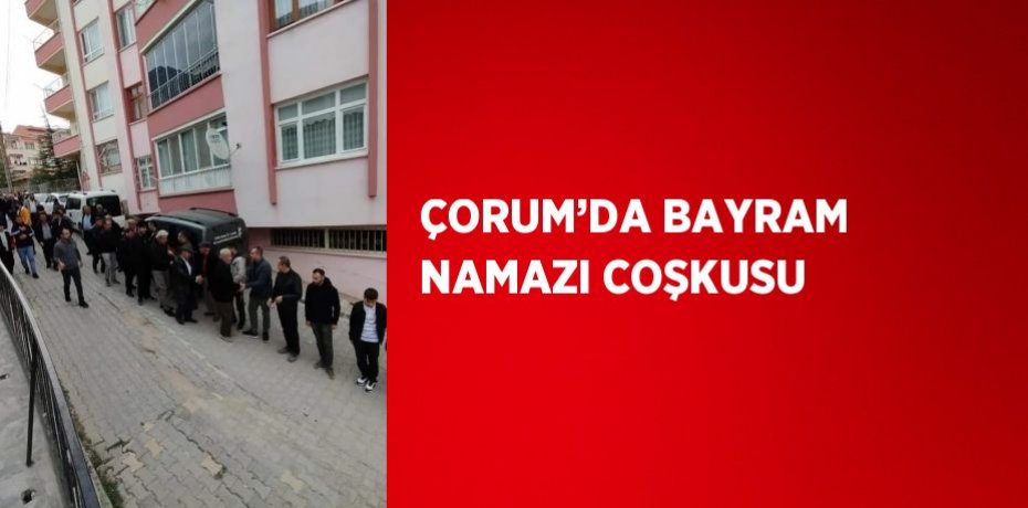 ÇORUM’DA BAYRAM NAMAZI COŞKUSU