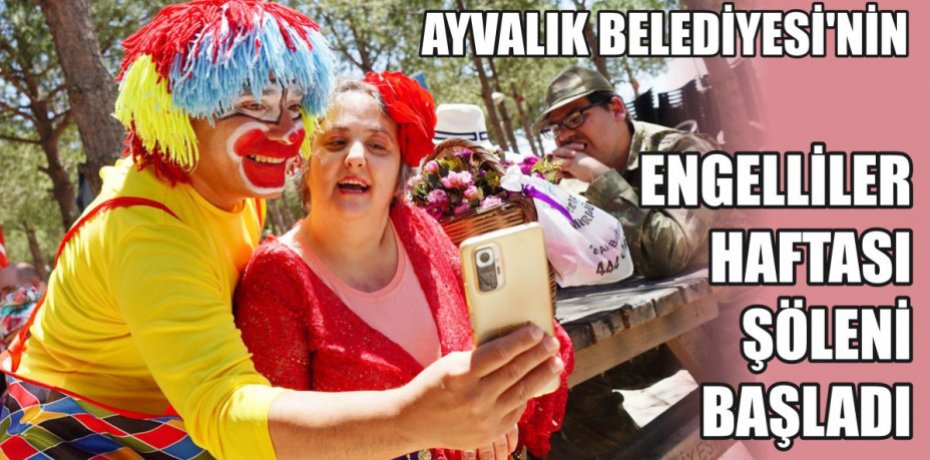 AYVALIK BELEDİYESİ’NİN ENGELLİLER HAFTASI ŞÖLENİ BAŞLADI