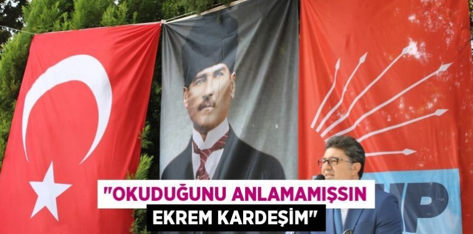 "Okuduğunu Anlamamışsın Ekrem Kardeşim"