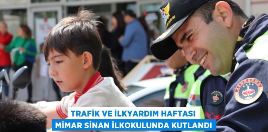 TRAFİK VE İLKYARDIM HAFTASI MİMAR SİNAN İLKOKULUNDA KUTLANDI