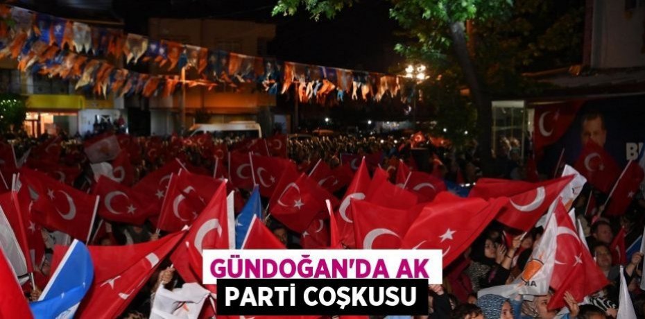 Gündoğan’da AK Parti coşkusu