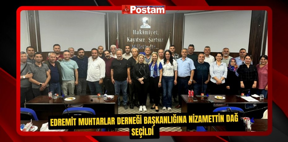 Edremit Muhtarlar Derneği Başkanlığına Nizamettin Dağ seçildi  