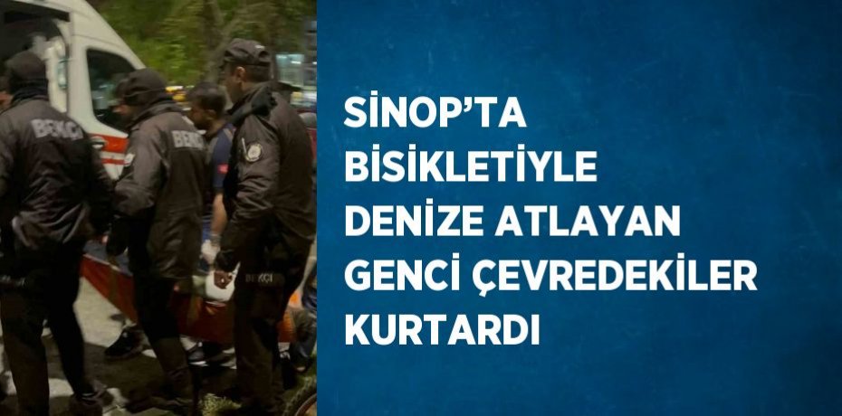 SİNOP’TA BİSİKLETİYLE DENİZE ATLAYAN GENCİ ÇEVREDEKİLER KURTARDI