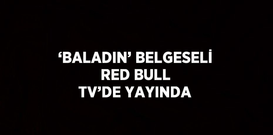 ‘BALADIN’ BELGESELİ RED BULL TV’DE YAYINDA