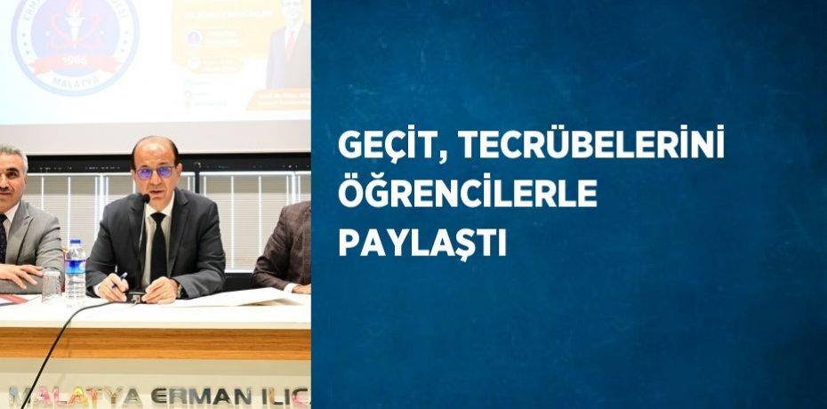 GEÇİT, TECRÜBELERİNİ ÖĞRENCİLERLE PAYLAŞTI