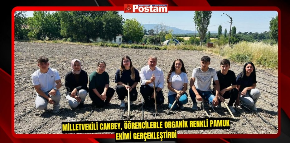 MİLLETVEKİLİ CANBEY, ÖĞRENCİLERLE ORGANİK RENKLİ PAMUK EKİMİ GERÇEKLEŞTİRDİ