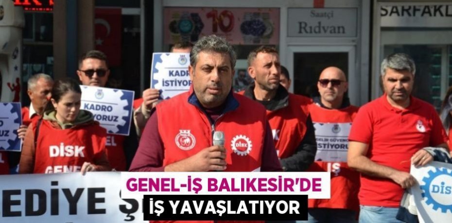 Genel-iş Balıkesir’de iş yavaşlatıyor