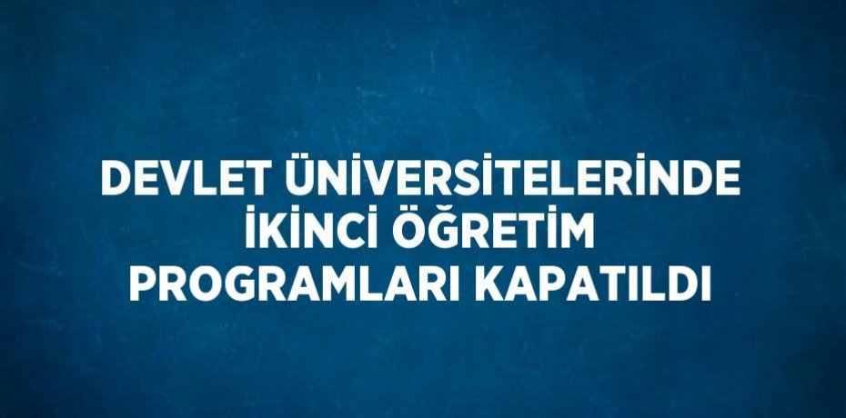 DEVLET ÜNİVERSİTELERİNDE İKİNCİ ÖĞRETİM PROGRAMLARI KAPATILDI