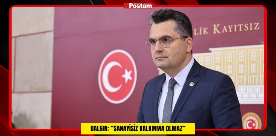 DALGIN: “SANAYİSİZ KALKINMA OLMAZ”
