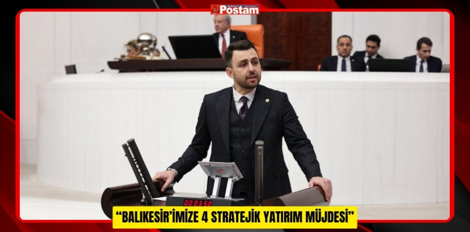 “BALIKESİR’İMİZE 4 STRATEJİK YATIRIM MÜJDESİ”