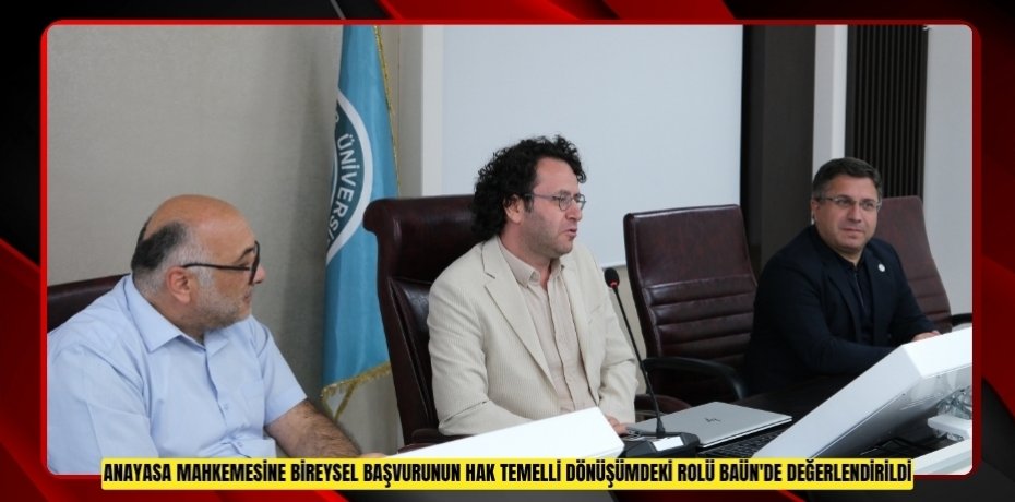 ANAYASA MAHKEMESİNE BİREYSEL BAŞVURUNUN HAK TEMELLİ DÖNÜŞÜMDEKİ ROLÜ BAÜN'DE DEĞERLENDİRİLDİ