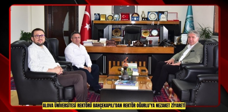 YALOVA ÜNİVERSİTESİ REKTÖRÜ BAHÇEKAPILI’DAN REKTÖR OĞURLU’YA NEZAKET ZİYARETİ