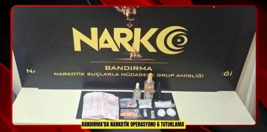 Bandırma'da narkotik operasyonu: 6 tutuklama  