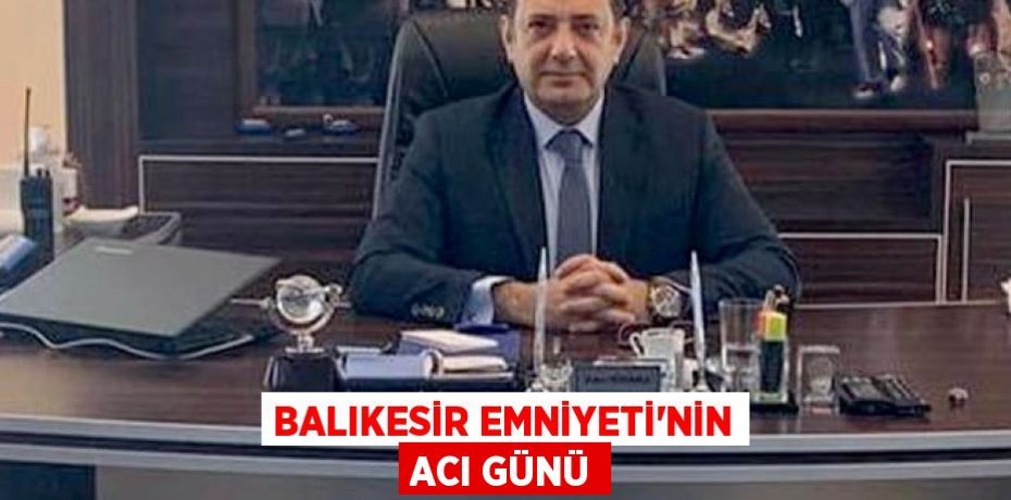 Balıkesir Emniyeti'nin acı günü