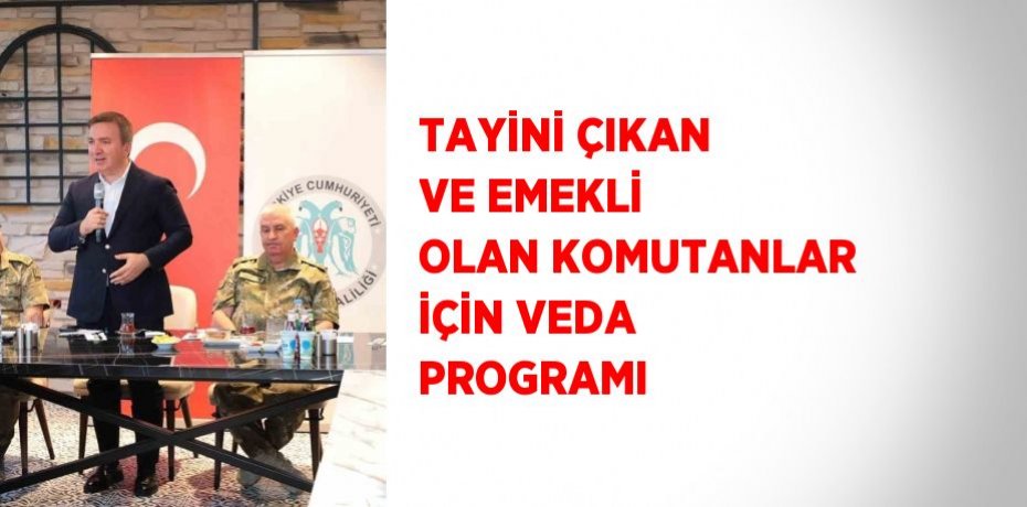 TAYİNİ ÇIKAN VE EMEKLİ OLAN KOMUTANLAR İÇİN VEDA PROGRAMI