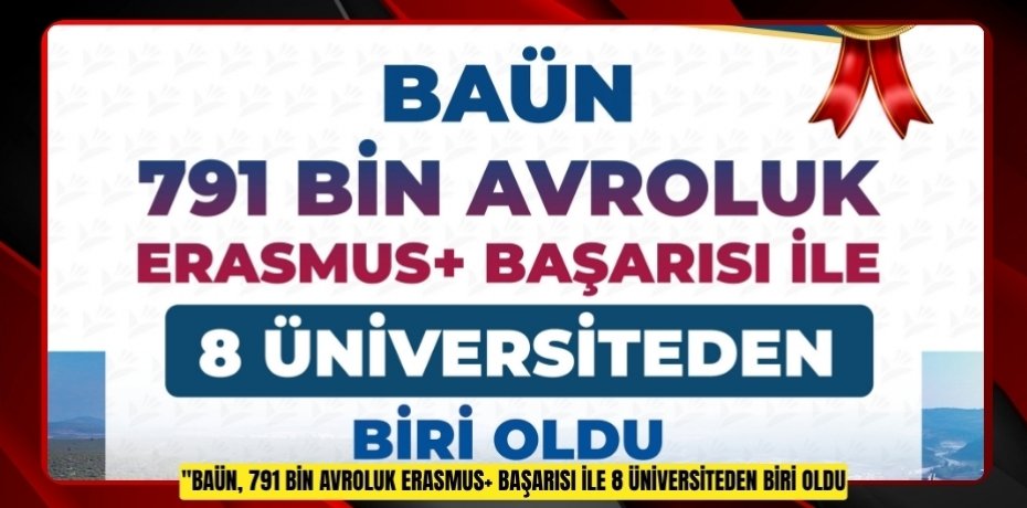 BAÜN, 791 BİN AVROLUK ERASMUS+ BAŞARISI İLE 8 ÜNİVERSİTEDEN BİRİ OLDU