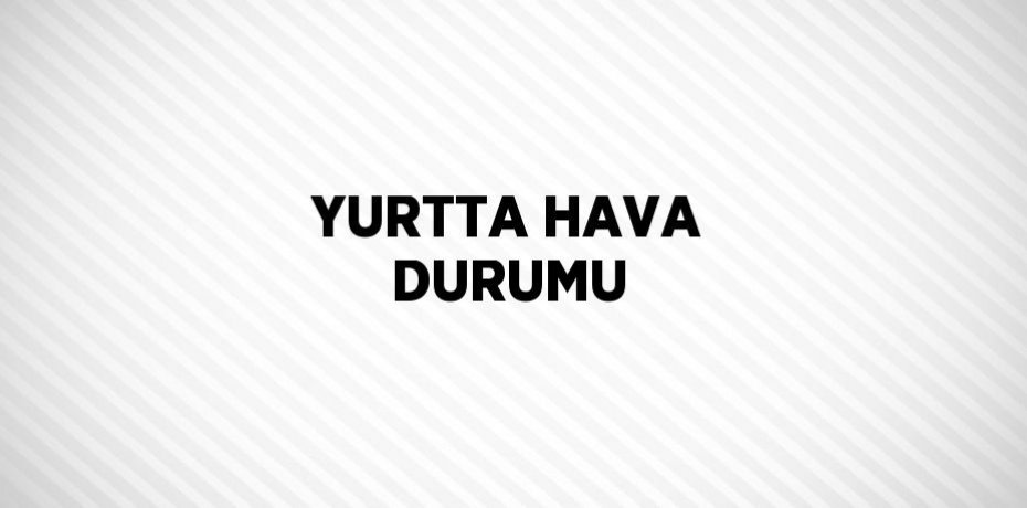 YURTTA HAVA DURUMU