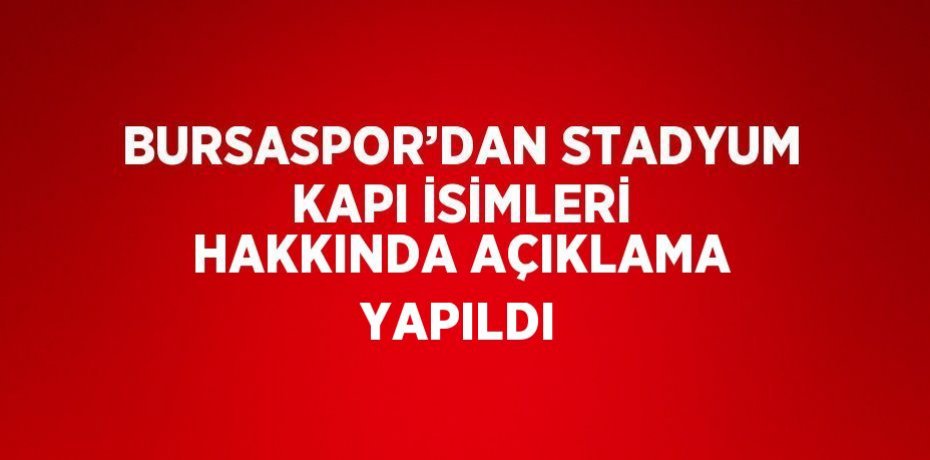 BURSASPOR’DAN STADYUM KAPI İSİMLERİ HAKKINDA AÇIKLAMA YAPILDI