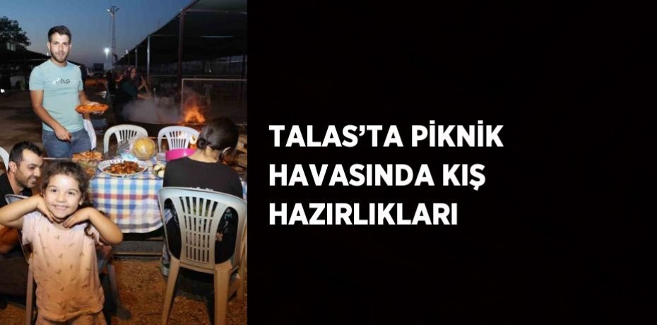 TALAS’TA PİKNİK HAVASINDA KIŞ HAZIRLIKLARI