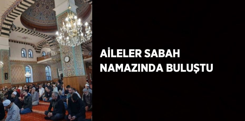 AİLELER SABAH NAMAZINDA BULUŞTU