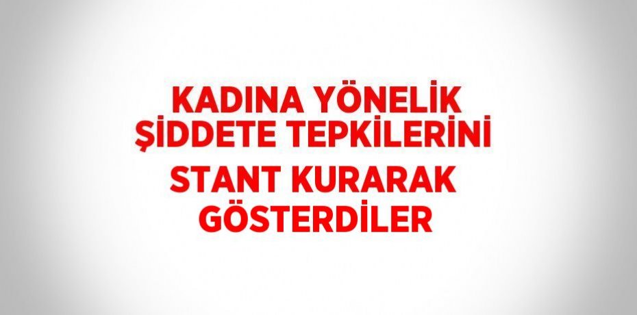 KADINA YÖNELİK ŞİDDETE TEPKİLERİNİ STANT KURARAK GÖSTERDİLER