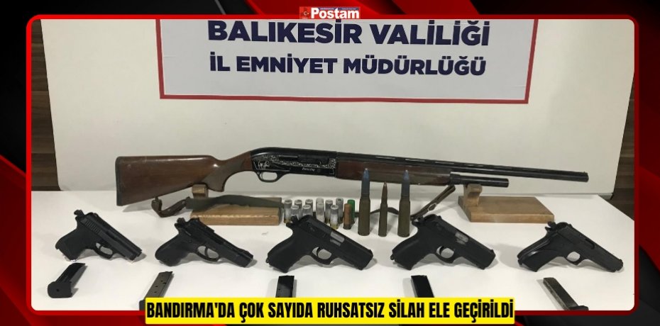 Bandırma'da çok sayıda ruhsatsız silah ele geçirildi