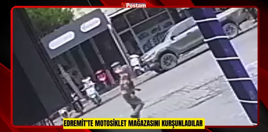 Edremit'te motosiklet mağazasını kurşunladılar  