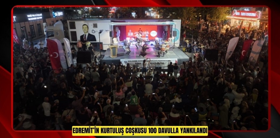 EDREMİT’İN KURTULUŞ COŞKUSU 100 DAVULLA YANKILANDI