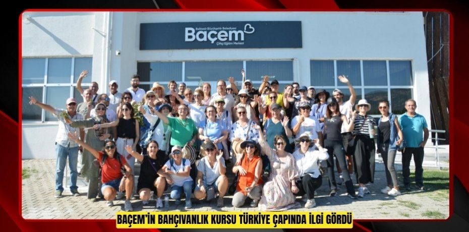 BAÇEM’İN BAHÇIVANLIK KURSU TÜRKİYE ÇAPINDA İLGİ GÖRDÜ