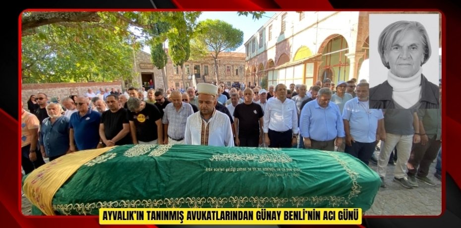 Ayvalık’ın tanınmış avukatlarından Günay Benli’nin acı günü  
