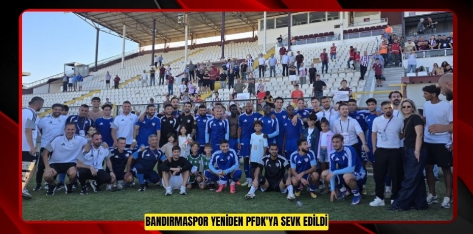 Bandırmaspor yeniden PFDK'ya sevk edildi  