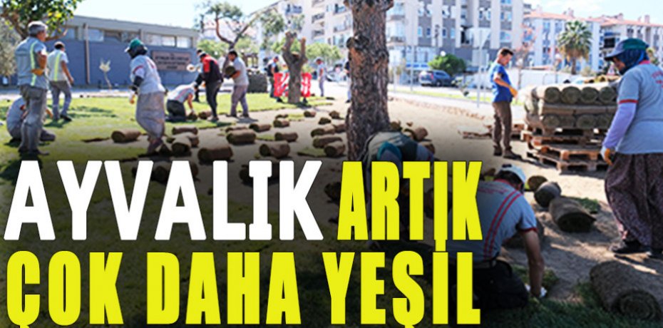 AYVALIK ARTIK ÇOK DAHA YEŞİL