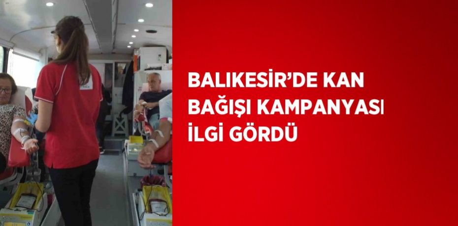 BALIKESİR’DE KAN BAĞIŞI KAMPANYASI İLGİ GÖRDÜ
