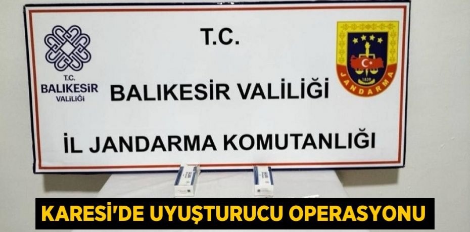 KARESİ’DE UYUŞTURUCU OPERASYONU