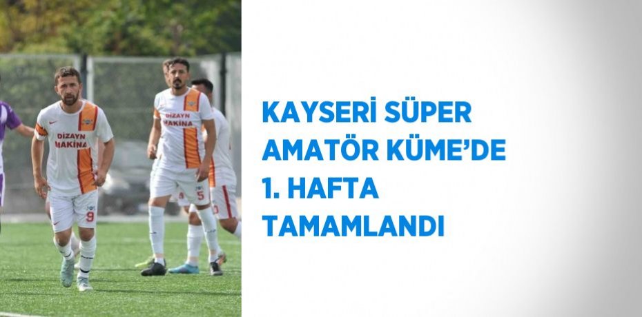 KAYSERİ SÜPER AMATÖR KÜME’DE 1. HAFTA TAMAMLANDI