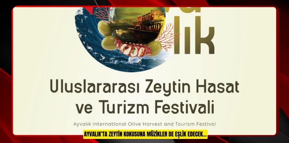 AYVALIK’TA ZEYTİN KOKUSUNA MÜZİKLER DE EŞLİK EDECEK…