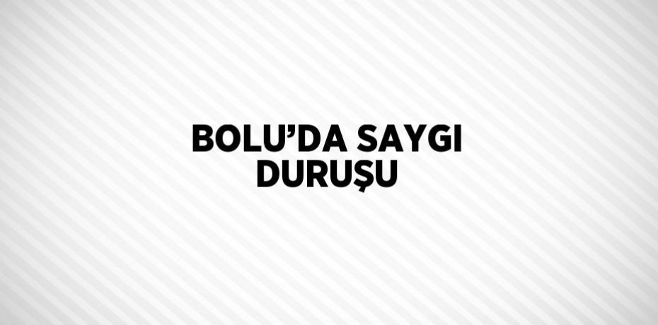 BOLU’DA SAYGI DURUŞU