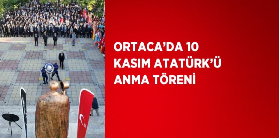 ORTACA’DA 10 KASIM ATATÜRK’Ü ANMA TÖRENİ