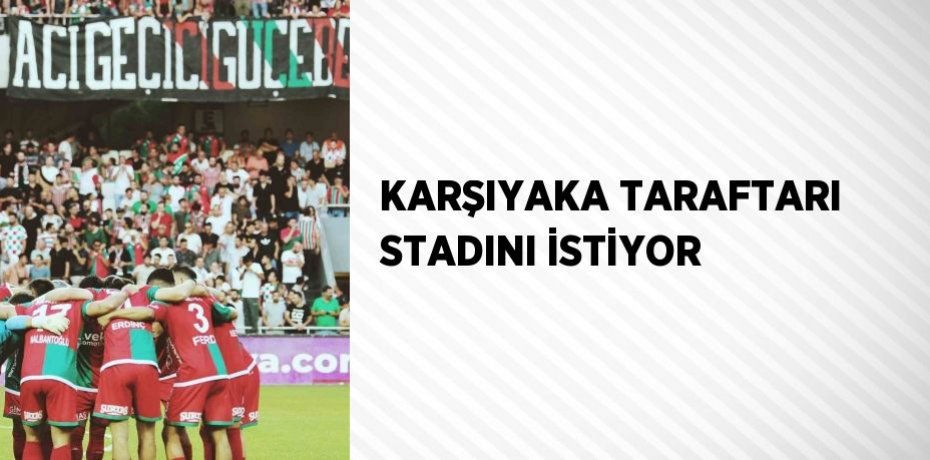 KARŞIYAKA TARAFTARI STADINI İSTİYOR
