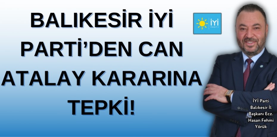 BALIKESİR İYİ PARTİ’DEN CAN ATALAY KARARINA TEPKİ!