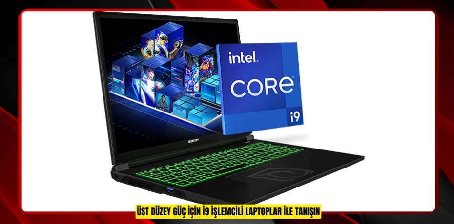 ÜST DÜZEY GÜÇ İÇİN İ9 İŞLEMCİLİ LAPTOPLAR İLE TANIŞIN