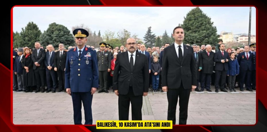 BALIKESİR, 10 KASIM’DA ATA’SINI ANDI