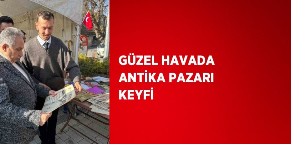 GÜZEL HAVADA ANTİKA PAZARI KEYFİ