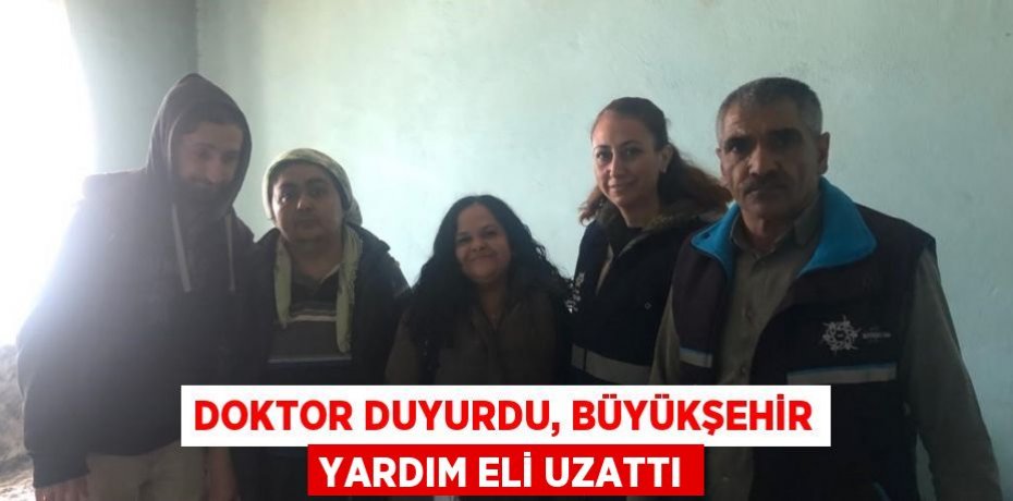 DOKTOR DUYURDU, BÜYÜKŞEHİR YARDIM ELİ UZATTI