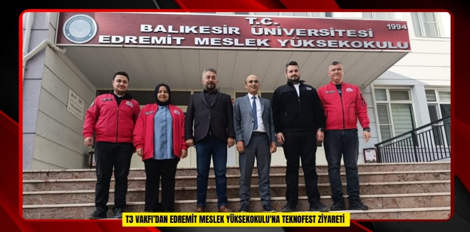  T3 Vakfı’dan Edremit Meslek Yüksekokulu'na TEKNOFEST ziyareti  