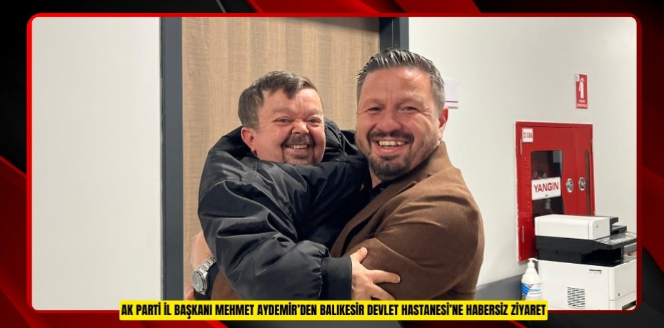 AK PARTİ İL BAŞKANI MEHMET AYDEMİR’DEN BALIKESİR DEVLET HASTANESİ’NE HABERSİZ ZİYARET