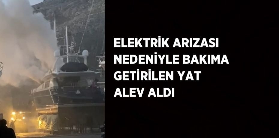 ELEKTRİK ARIZASI NEDENİYLE BAKIMA GETİRİLEN YAT ALEV ALDI