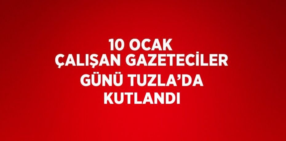 10 OCAK ÇALIŞAN GAZETECİLER GÜNÜ TUZLA’DA KUTLANDI