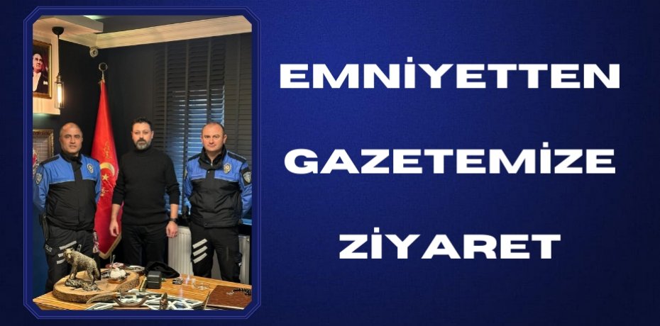 Emniyetten gazetemize ziyaret