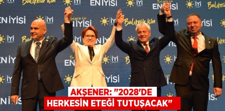 Akşener: "2028'de herkesin eteği tutuşacak"  